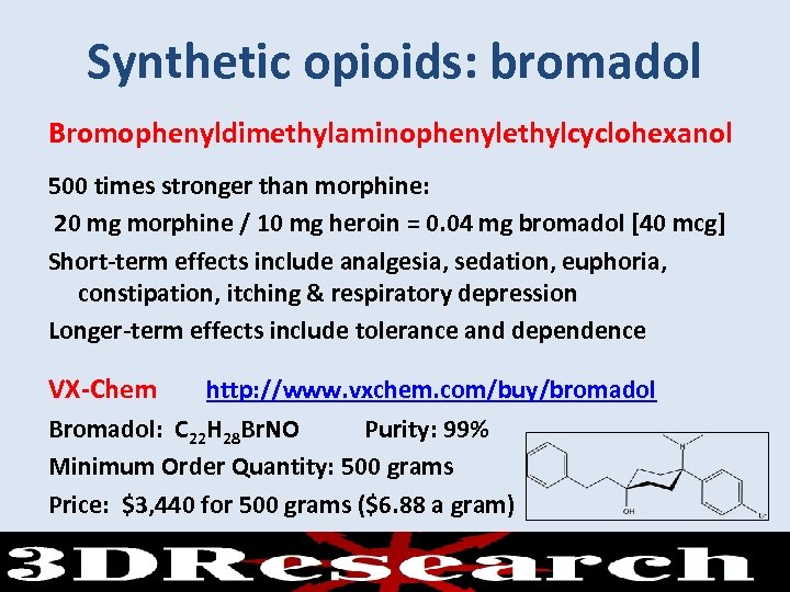 Synthetic opioids: bromadol Bromophenyldimethylaminophenylethylcyclohexanol 500 times stronger than morphine: 20 mg morphine / 10