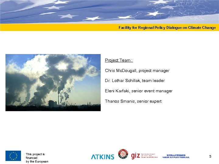 Facility for Regional Policy Dialogue on Climate Change Project Team : Chris Mc. Dougall,