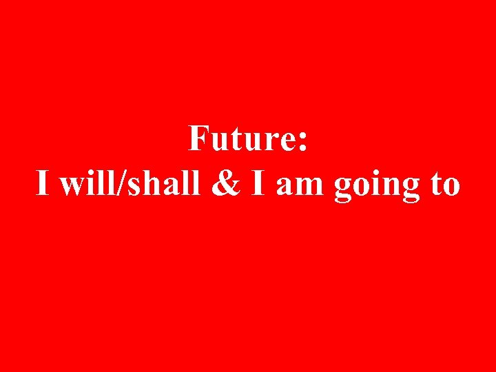 Future: I will/shall & I am going to 