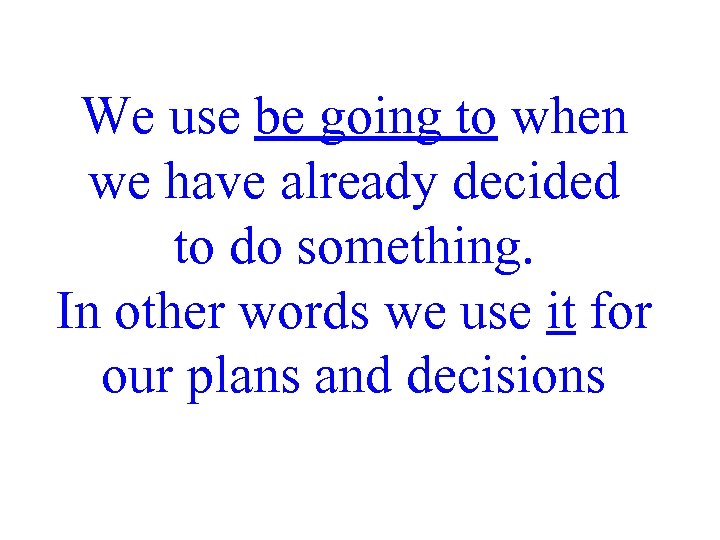 We use be going to when we have already decided to do something. In