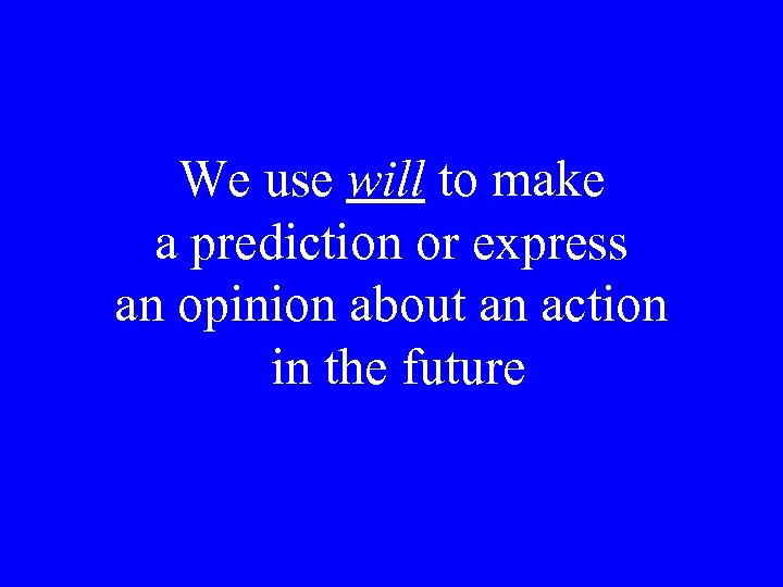 We use will to make a prediction or express an opinion about an action