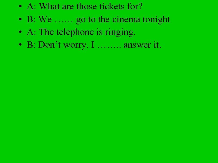  • • A: What are those tickets for? B: We …… go to