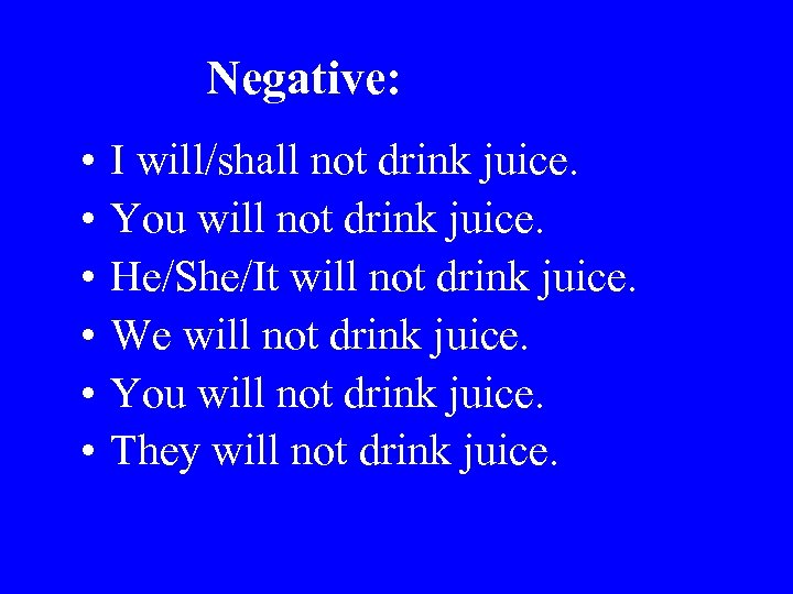 Negative: • • • I will/shall not drink juice. You will not drink juice.