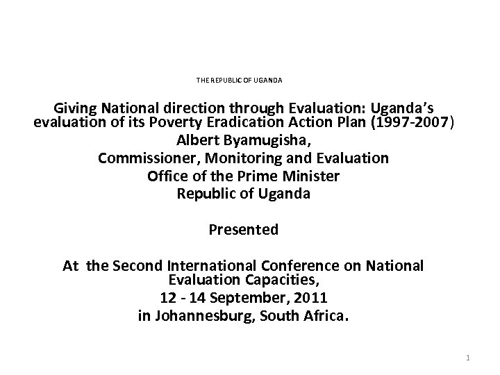 THE REPUBLIC OF UGANDA Giving National direction through Evaluation: Uganda’s evaluation of its Poverty