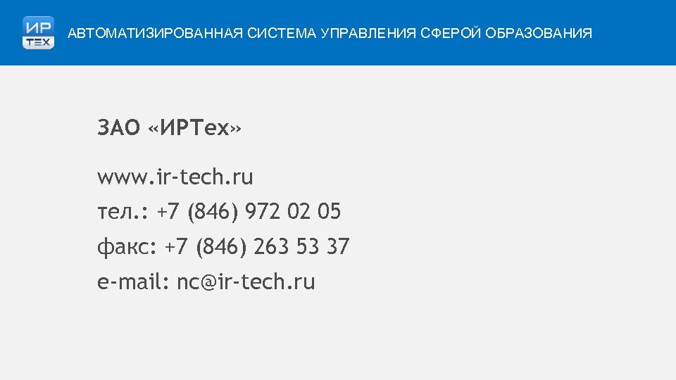 АВТОМАТИЗИРОВАННАЯ СИСТЕМА УПРАВЛЕНИЯ СФЕРОЙ ОБРАЗОВАНИЯ ЗАО «ИРТех» www. ir-tech. ru тел. : +7 (846)