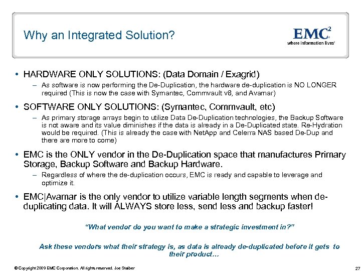 Why an Integrated Solution? HARDWARE ONLY SOLUTIONS: (Data Domain / Exagrid) – As software