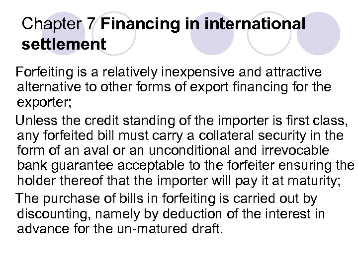 Chapter 7 Financing in international settlement Forfeiting is a relatively inexpensive and attractive alternative