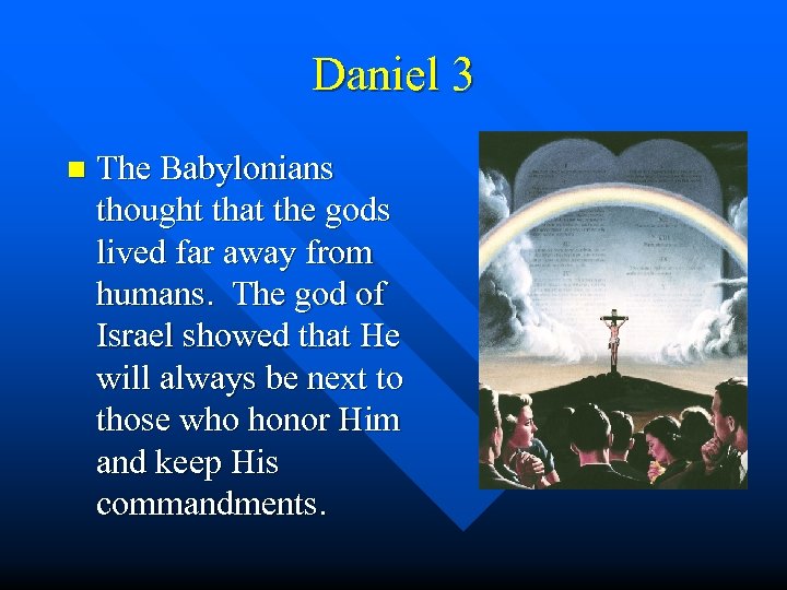 Daniel 3 n The Babylonians thought that the gods lived far away from humans.