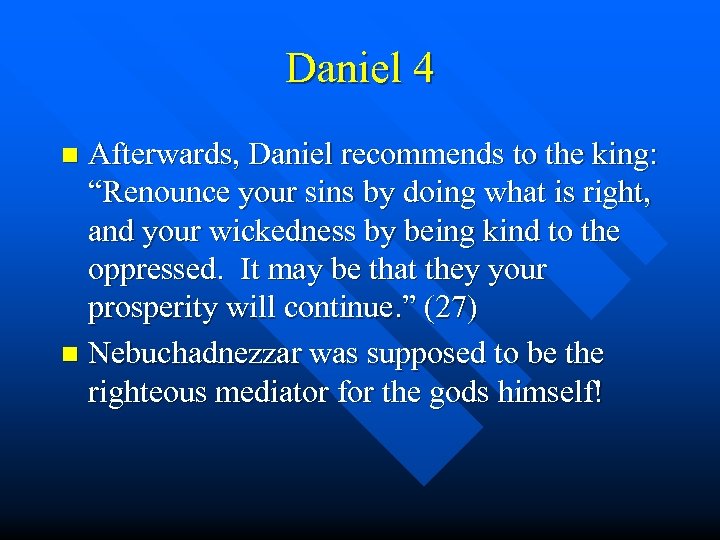 Daniel 4 Afterwards, Daniel recommends to the king: “Renounce your sins by doing what