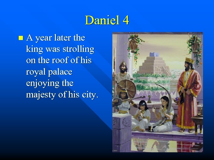 Daniel 4 n A year later the king was strolling on the roof of