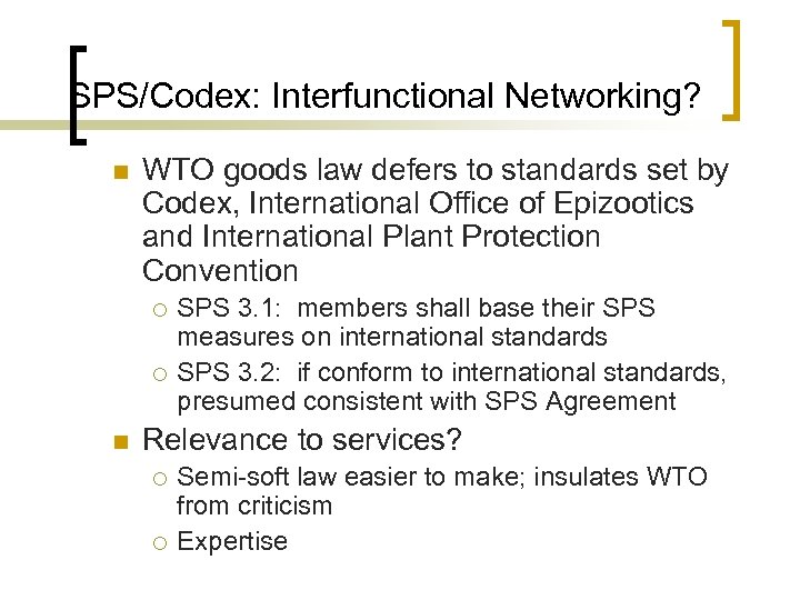 SPS/Codex: Interfunctional Networking? n WTO goods law defers to standards set by Codex, International