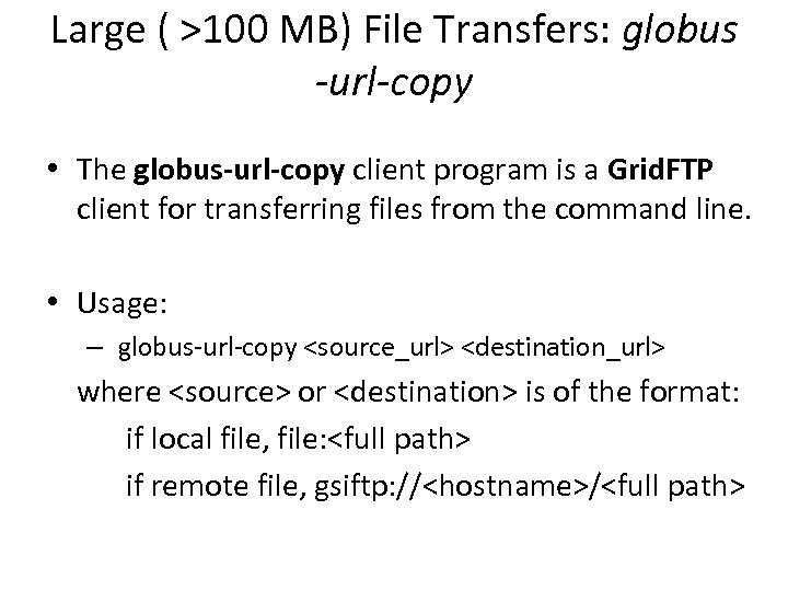 Large ( >100 MB) File Transfers: globus -url-copy • The globus-url-copy client program is