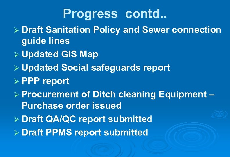 Progress contd. . Ø Draft Sanitation Policy and Sewer connection guide lines Ø Updated