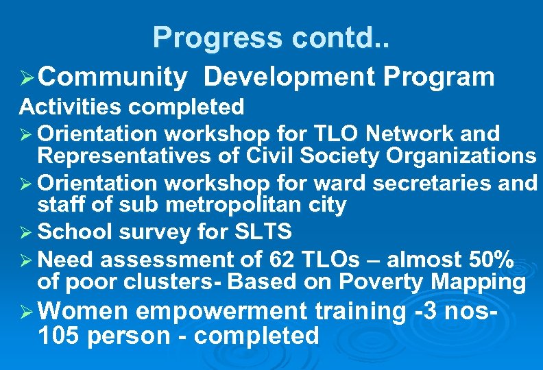 Progress contd. . Ø Community Development Program Activities completed Ø Orientation workshop for TLO