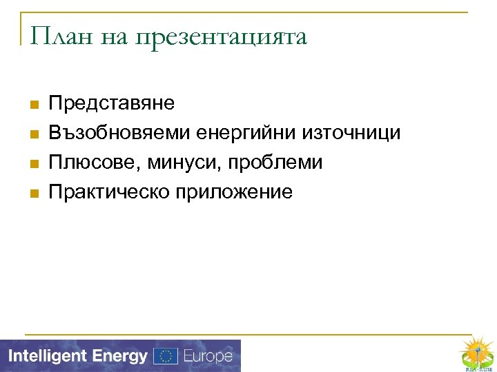 План на презентацията n n Представяне Възобновяеми енергийни източници Плюсове, минуси, проблеми Практическо приложение