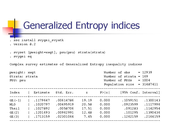 Generalized Entropy indices. ssc install svygei_svyatk. version 8. 2. svyset [pweight=xwgt], psu(psu) strata(strata). svygei