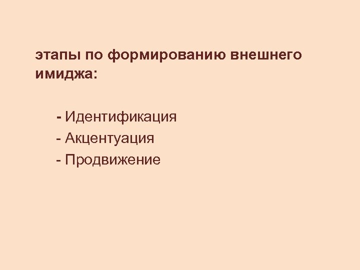 этапы по формированию внешнего имиджа: - Идентификация - Акцентуация - Продвижение 