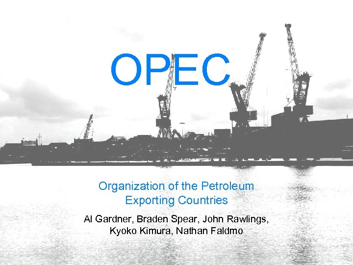 OPEC Organization of the Petroleum Exporting Countries Al Gardner, Braden Spear, John Rawlings, Kyoko