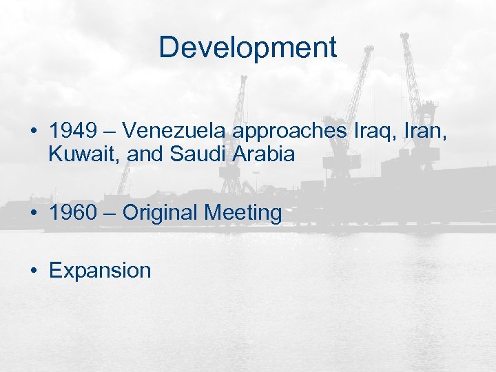 Development • 1949 – Venezuela approaches Iraq, Iran, Kuwait, and Saudi Arabia • 1960