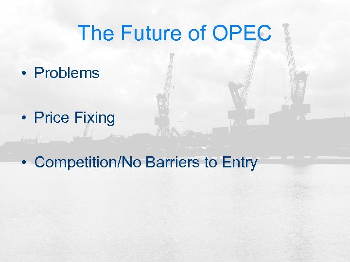 The Future of OPEC • Problems • Price Fixing • Competition/No Barriers to Entry