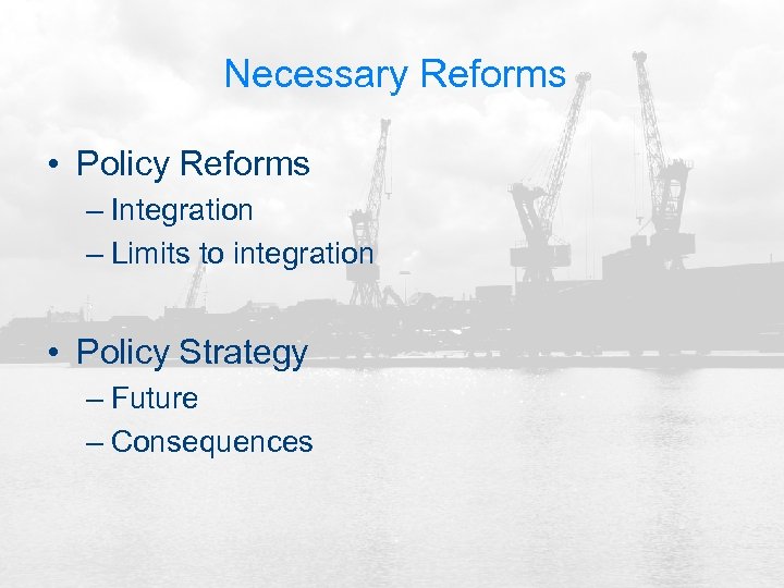 Necessary Reforms • Policy Reforms – Integration – Limits to integration • Policy Strategy