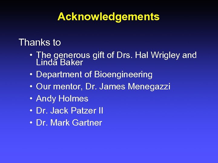 Acknowledgements Thanks to • The generous gift of Drs. Hal Wrigley and Linda Baker