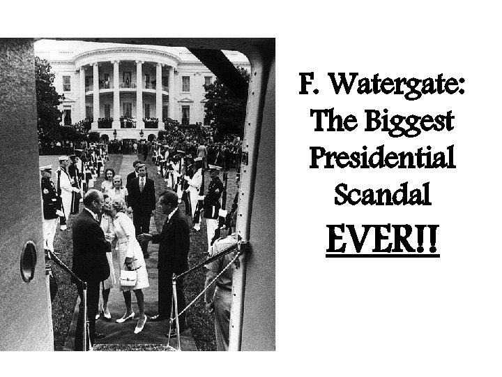 F. Watergate: The Biggest Presidential Scandal EVER!! 