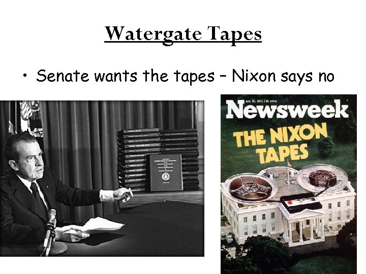 Watergate Tapes • Senate wants the tapes – Nixon says no 