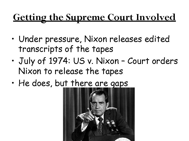 Getting the Supreme Court Involved • Under pressure, Nixon releases edited transcripts of the