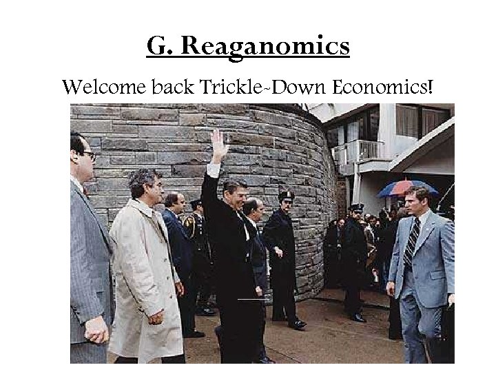 G. Reaganomics Welcome back Trickle-Down Economics! 