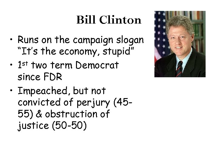 Bill Clinton • Runs on the campaign slogan “It’s the economy, stupid” • 1