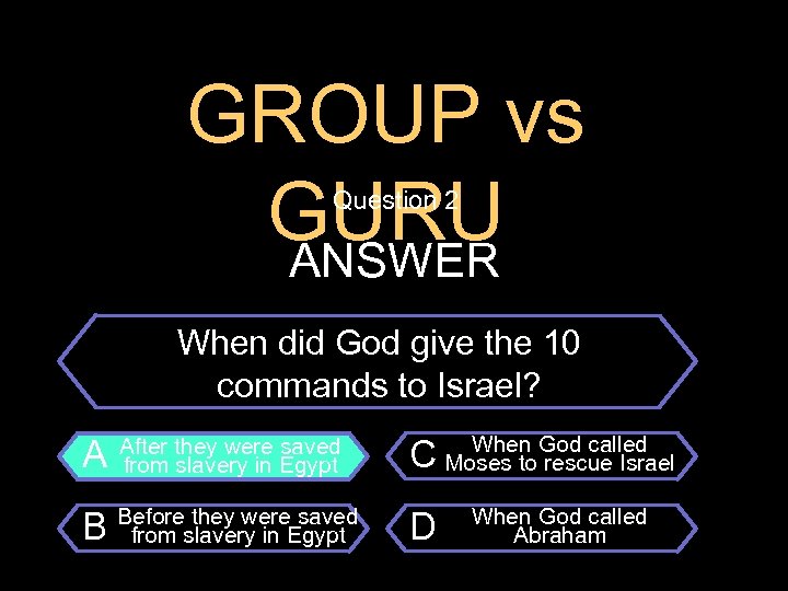 GROUP vs GURU ANSWER Question 2 $100 Question When did God give the 10