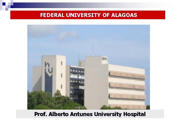  FEDERAL UNIVERSITY OF ALAGOAS Prof. Alberto Antunes University Hospital 