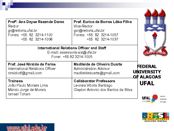 Profª. Ana Dayse Rezende Dorea Rector gr@reitoria. ufal. br Fones: +55 82 3214 -1100