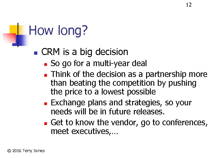 12 How long? n CRM is a big decision n n © 2006 Terry