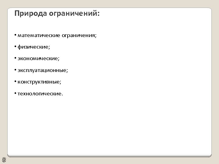 Природа ограничений: • математические ограничения; • физические; • экономические; • эксплуатационные; • конструктивные; •