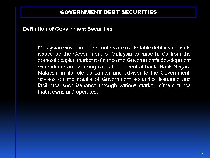 GOVERNMENT DEBT SECURITIES Definition of Government Securities Malaysian Government securities are marketable debt instruments