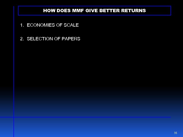 HOW DOES MMF GIVE BETTER RETURNS 1. ECONOMIES OF SCALE 2. SELECTION OF PAPERS