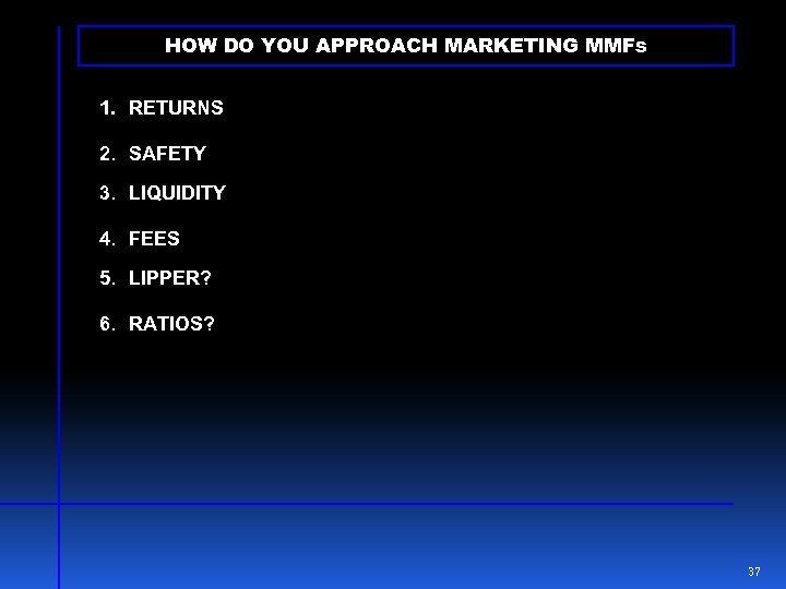 HOW DO YOU APPROACH MARKETING MMFs 1. RETURNS 2. SAFETY 3. LIQUIDITY 4. FEES