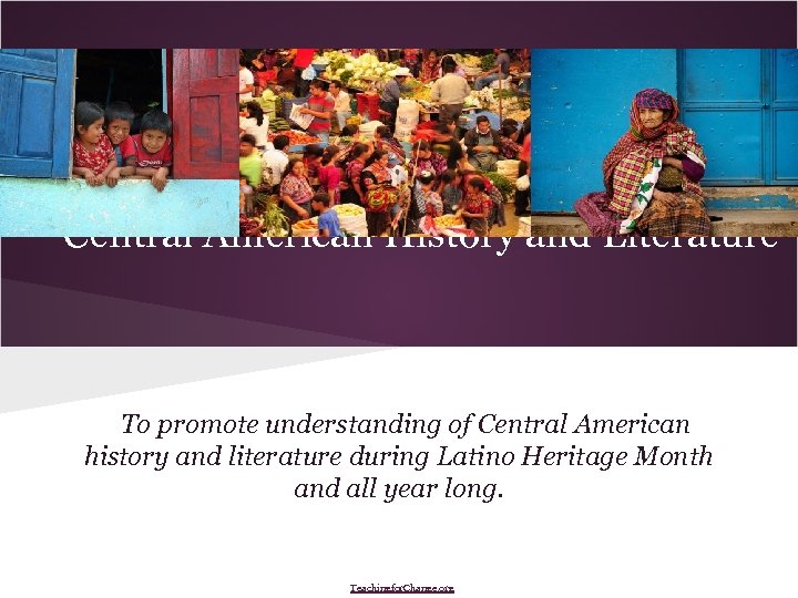 Central American History and Literature To promote understanding of Central American history and literature