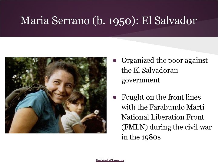 Maria Serrano (b. 1950): El Salvador ● Organized the poor against the El Salvadoran
