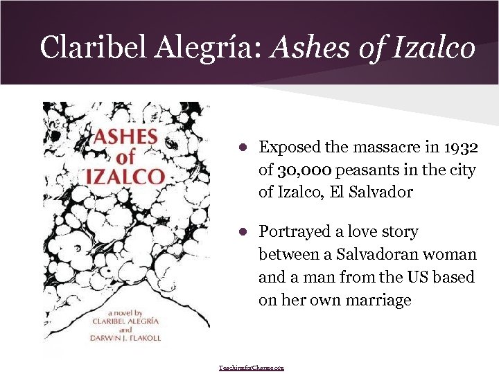Claribel Alegría: Ashes of Izalco ● Exposed the massacre in 1932 of 30, 000