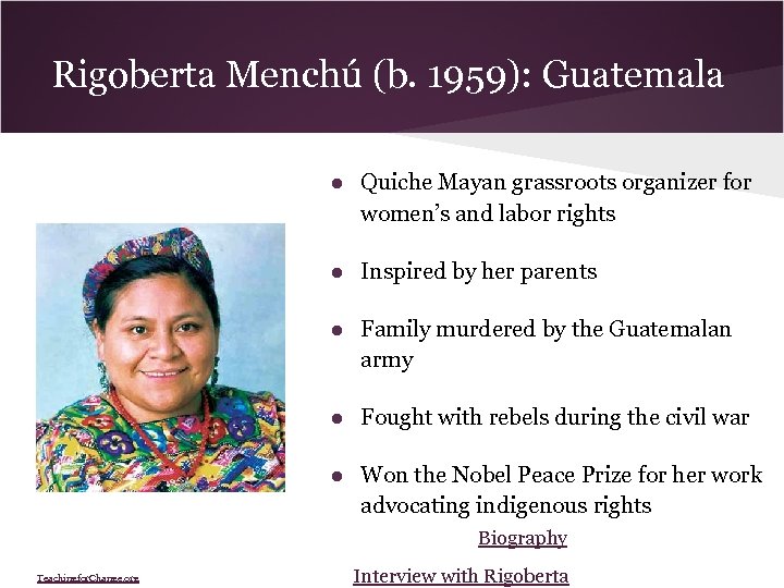 Rigoberta Menchú (b. 1959): Guatemala ● Quiche Mayan grassroots organizer for women’s and labor