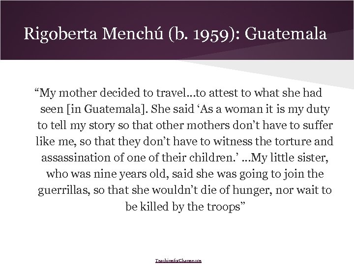 Rigoberta Menchú (b. 1959): Guatemala “My mother decided to travel. . . to attest