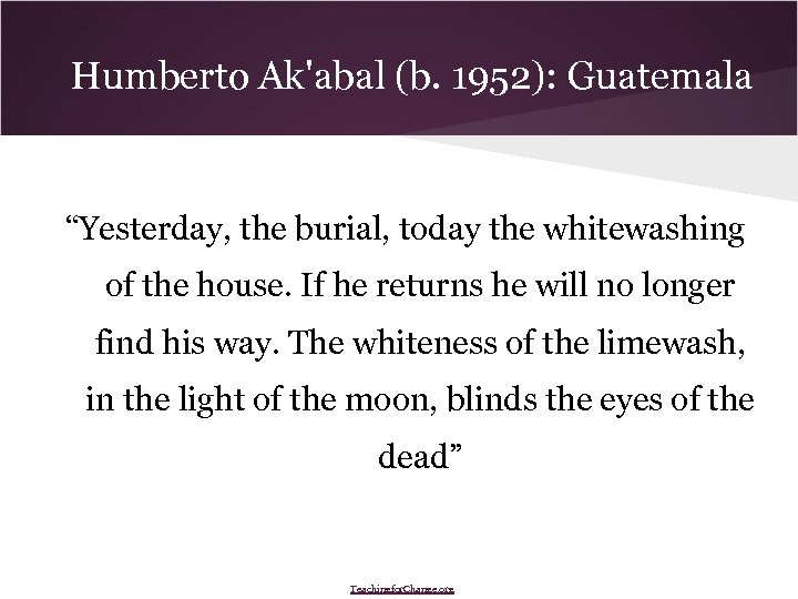 Humberto Ak'abal (b. 1952): Guatemala “Yesterday, the burial, today the whitewashing of the house.