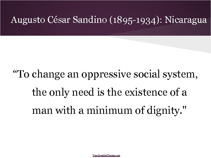 Augusto César Sandino (1895 -1934): Nicaragua “To change an oppressive social system, the only