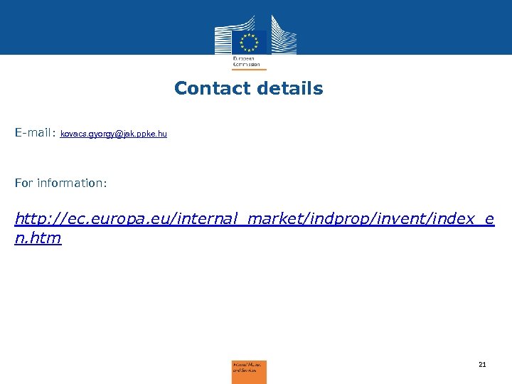Contact details E-mail: kovacs. gyorgy@jak. ppke. hu For information: http: //ec. europa. eu/internal_market/indprop/invent/index_e n.