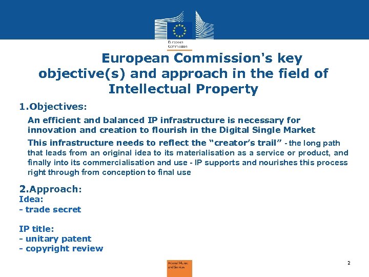 European Commission's key objective(s) and approach in the field of Intellectual Property 1. Objectives: