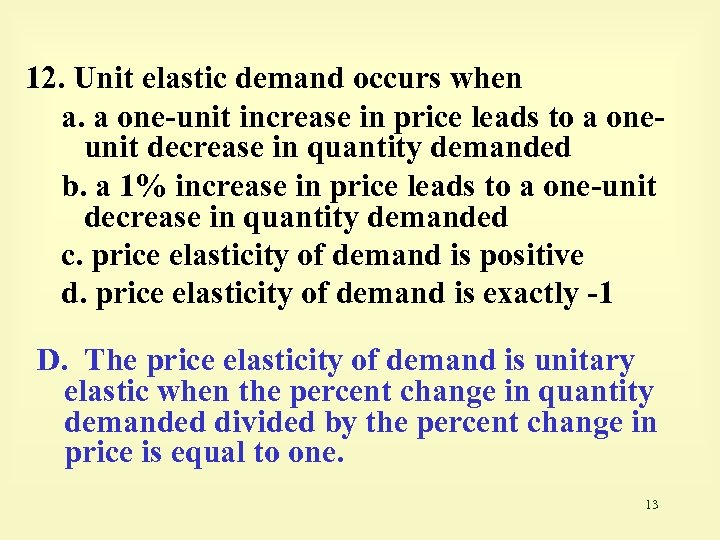 12. Unit elastic demand occurs when a. a one-unit increase in price leads to