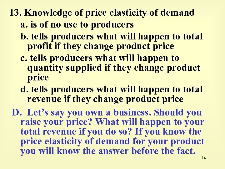 13. Knowledge of price elasticity of demand a. is of no use to producers